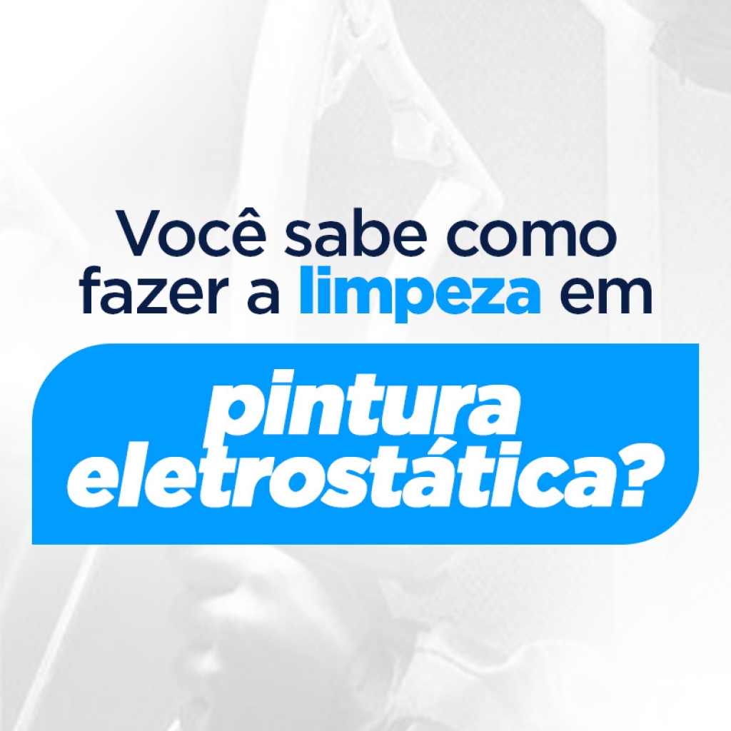 Você sabe como fazer a limpeza em pintura eletrostática? 